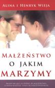 Małżeństwo o jakim marzymy. Autor: Alina Wieja, Wieja Henryk. Dadada.pl Okładka książki Małżeństwo o jakim marzymy