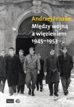 Między wojną a więzieniem 1945-1953. Autor: Andrzej Friszke. Dadada.pl Okładka książki Między wojną a więzieniem 1945-1953
