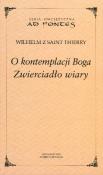 O kontemplacji Boga. Zwierciadło wiary. Autor: Thierry Wilhelm. Dadada.pl Okładka książki O kontemplacji Boga. Zwierciadło wiary