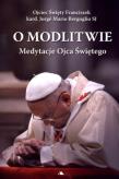 O modlitwie. Medytacje Ojca Św. Franciszka. Autor: Bergoglio Jorge Mario. Dadada.pl Okładka książki O modlitwie. Medytacje Ojca Św. Franciszka