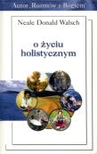 O życiu holistycznym. Autor: Neale Donald Walsch. Dadada.pl Okładka książki O życiu holistycznym