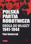 Polska Partia Robotnicza Droga Do Władzy 1941-1944. Autor: Gontarczyk Piotr. Dadada.pl Okładka książki Polska Partia Robotnicza Droga Do Władzy 1941-1944
