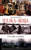 Polska-Rosja. Czas pokoju, czas wojny. Autor: Kochańczyk Jan. Dadada.pl Okładka książki Polska-Rosja. Czas pokoju, czas wojny