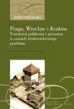 Praga, Wrocław, Kraków. Przestrzeń publiczna i prywatna w czasach średniowiecznego przełomu. Autor: Piekalski Jerzy. Dadada.pl Okładka książki Praga, Wrocław, Kraków. Przestrzeń publiczna i prywatna w czasach średniowiecznego przełomu