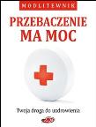 Przebaczenie ma moc. Twoja droga do uzdrowienia. Autor: Bożena Hanusiak, Krystyna Sobczyk. Dadada.pl Okładka książki Przebaczenie ma moc. Twoja droga do uzdrowienia