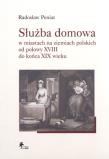 Okładka książki Służba domowa w miastach na ziemiach polskich od połowy XVIII do końca XIX wieku