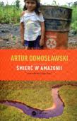 Śmierć w Amazonii Nowe Eldorado i jego ofiary. Autor: Artur Domosławski. Dadada.pl Okładka książki Śmierć w Amazonii Nowe Eldorado i jego ofiary