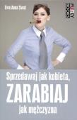 Sprzedawaj jak kobieta, zarabiaj jak mężczyzna. Autor: Swat Ewa Anna. Dadada.pl Okładka książki Sprzedawaj jak kobieta, zarabiaj jak mężczyzna