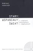 Stary wspaniały świat. O utopiach pozytywnych.... Autor: Juszczyk Andrzej. Dadada.pl Okładka książki Stary wspaniały świat. O utopiach pozytywnych...