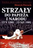 Strzały do Papieża i narodu 13 V 1981 - 13 XII 1981. Autor: Piecuch Henryk. Dadada.pl Okładka książki Strzały do Papieża i narodu 13 V 1981 - 13 XII 1981