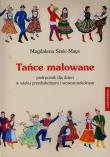 Tańce malowane. Podręcznik dla dzieci.... Autor: Szelc-Mays Magdalena. Dadada.pl Okładka książki Tańce malowane. Podręcznik dla dzieci...