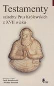 Testamenty szlachty Prus Królewskich z XVII wieku. Autor: Kowalkowski Jacek, Nowosad Wiesław. Dadada.pl Okładka książki Testamenty szlachty Prus Królewskich z XVII wieku