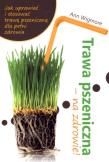 Trawa pszeniczna - na zdrowie!. Autor: Ann Wigmore. Dadada.pl Okładka książki Trawa pszeniczna - na zdrowie!