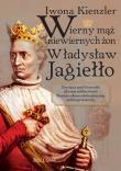 Okładka książki Wierny mąż niewiernych żon Władysław Jagiełło