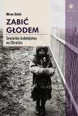 Zabić głodem. Sowieckie ludobójstwo na Ukrainie. Autor: Miron Dolot. Dadada.pl Okładka książki Zabić głodem. Sowieckie ludobójstwo na Ukrainie