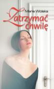 Zatrzymać chwilę. Autor: Korcyl-Wolska Marianna. Dadada.pl Okładka książki Zatrzymać chwilę