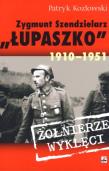 Zygmunt Szendzielarz ''Łupaszko'' 1910-1951. Autor: Kozłowski Patryk. Dadada.pl Okładka książki Zygmunt Szendzielarz ''Łupaszko'' 1910-1951
