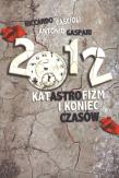 2012. Katastrofizm i koniec czasów. Autor: Riccardo Cascioli, Antonio Gaspari. Dadada.pl Okładka książki 2012. Katastrofizm i koniec czasów