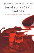 Okładka książki Bardzo krótka podróż i inne scenariusze filmowe