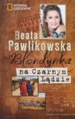 Blondynka na Czarnym Lądzie twarda w.2012. Autor: Beata Pawlikowska. Dadada.pl Okładka książki Blondynka na Czarnym Lądzie twarda w.2012