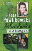 Blondynka w dżungli twarda w.2012. Autor: Beata Pawlikowska. Dadada.pl Okładka książki Blondynka w dżungli twarda w.2012