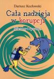 Cała nadzieja w korupcji. Felietony i rysunki. Autor: Kozłowski Dariusz. Dadada.pl Okładka książki Cała nadzieja w korupcji. Felietony i rysunki