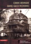 Cerkwie drewniane dawnej Galicji Wschodniej t.1. Autor: Wojciech Walanus. Dadada.pl Okładka książki Cerkwie drewniane dawnej Galicji Wschodniej t.1