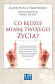 Co będzie miarą twojego życia?. Autor: Karen Dillon, Clayton M. Christensen, James Allworth. Dadada.pl Okładka książki Co będzie miarą twojego życia?