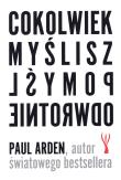 Cokolwiek myślisz, pomyśl odwrotnie. Autor: Arden Paul. Dadada.pl Okładka książki Cokolwiek myślisz, pomyśl odwrotnie