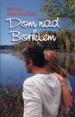 Dom nad Borkiem. Autor: Barbara Iskra Kozińska. Dadada.pl Okładka książki Dom nad Borkiem