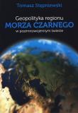 Geopolityka regionu Marza Czarnego. Autor: Stępniewski Tomasz. Dadada.pl Okładka książki Geopolityka regionu Marza Czarnego