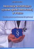 Instytucje kształtujące system opieki zdrowotn. Autor: Woch Marek. Dadada.pl Okładka książki Instytucje kształtujące system opieki zdrowotn