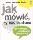 Jak mówić, by nas słuchano. Psychologia.... Autor: Iwona Majewska-Opiełka. Dadada.pl Okładka książki Jak mówić, by nas słuchano. Psychologia...