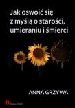 Okładka książki Jak oswoić się z myślą o starości, umieraniu i...