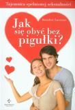 Jak się obyć bez pigułki? Tajemnica spełnionej.... Autor: Benedicte Lucereau. Dadada.pl Okładka książki Jak się obyć bez pigułki? Tajemnica spełnionej...