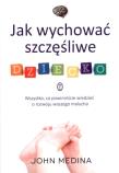 Jak wychować szczęśliwe dziecko. Autor: John Medina. Dadada.pl Okładka książki Jak wychować szczęśliwe dziecko