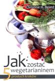 Jak zostać wegetarianinem. 5 prostych kroków. Autor: Christine H. Beard. Dadada.pl Okładka książki Jak zostać wegetarianinem. 5 prostych kroków