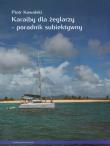 Karaiby dla żeglarzy Poradnik subiektywny. Autor: Kowalski Piotr. Dadada.pl Okładka książki Karaiby dla żeglarzy Poradnik subiektywny