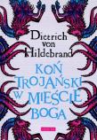 Koń trojański w mieście Boga. Autor: Dietrich von Hildebrand. Dadada.pl Okładka książki Koń trojański w mieście Boga