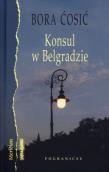 Konsul w Belgradzie. Autor: Cosić Bora. Dadada.pl Okładka książki Konsul w Belgradzie