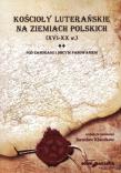 Kościoły luterańskie na ziemiach polskich XVI-XX w tom 2. Autor: Jarosław Kłaczkow (red.). Dadada.pl Okładka książki Kościoły luterańskie na ziemiach polskich XVI-XX w tom 2