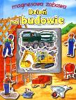Magnesowa zabawa - Dzień na budowie. Autor: praca zbiorowa. Dadada.pl Okładka książki Magnesowa zabawa - Dzień na budowie
