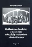 Okładka książki Małżeństwo i rodzina w świadomości młodzieży maturalnej - stabilność i zmiana