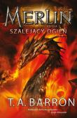 Merlin. Księga 3. Szalejący ogień. Autor: Barron T.A.. Dadada.pl Okładka książki Merlin. Księga 3. Szalejący ogień