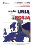 Między Unią a Rosją. Autor: Dmochowski Artur. Dadada.pl Okładka książki Między Unią a Rosją
