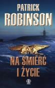 Na śmierć i życie - Robinson Patrick. Autor: Patrick Robinson. Dadada.pl Okładka książki Na śmierć i życie - Robinson Patrick