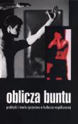 Okładka książki Oblicza buntu. Praktyki i teorie sprzeciwu w kulturze współczesnej