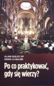 Po co praktykować gdy się wierzy. Autor: Quilici Alain, Balme Denis. Dadada.pl Okładka książki Po co praktykować gdy się wierzy