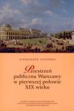 Okładka książki Przestrzeń publiczna Warszawy w pierwszej połowie XIX wieku