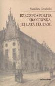 Rzeczpospolita Krakowska jej lata i ludzie. Autor: Grodziski Stanisław. Dadada.pl Okładka książki Rzeczpospolita Krakowska jej lata i ludzie